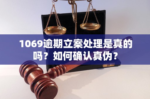 关于逾期立案处理的真伪性探讨——以关键词1069逾期立案处理为例，关键词1069逾期立案处理的真伪性探讨